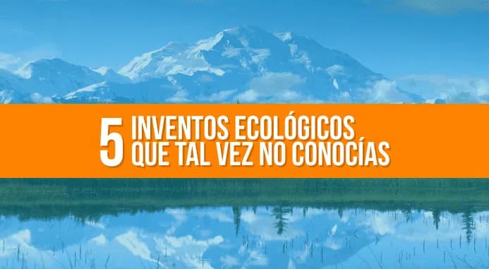 5 inventos ecológicos que tal vez no conocías