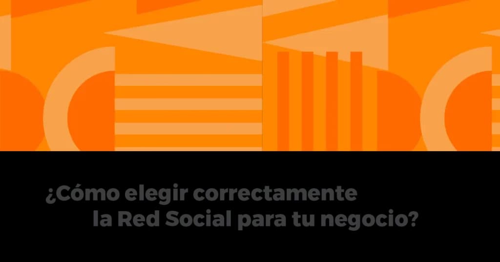 ¿Cómo elegir correctamente la Red Social para tu negocio?