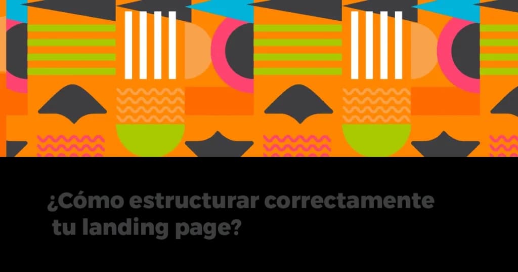 ¿Cómo estructurar correctamente tu landing page?