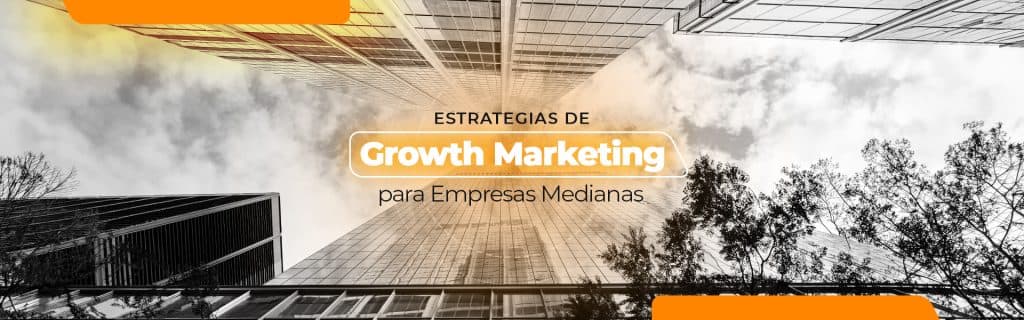 Estrategias de Growth Marketing para Empresas Medianas